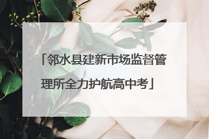 邻水县建新市场监督管理所全力护航高中考