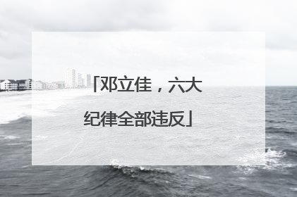 邓立佳，六大纪律全部违反