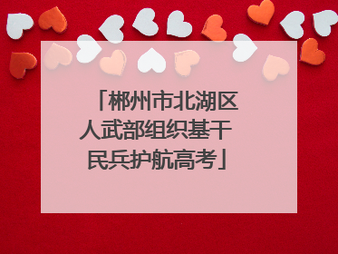 郴州市北湖区人武部组织基干民兵护航高考