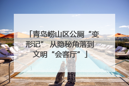 青岛崂山区公厕“变形记” 从隐秘角落到文明“会客厅”