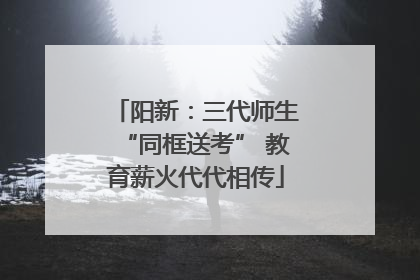阳新：三代师生“同框送考” 教育薪火代代相传