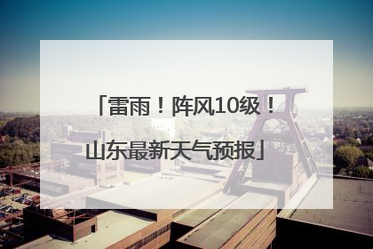 雷雨！阵风10级！山东最新天气预报
