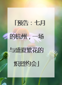 预告：七月的杭州，一场与盛夏繁花的炽烈约会