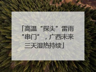 高温“探头”雷雨“串门”，广西未来三天湿热持续