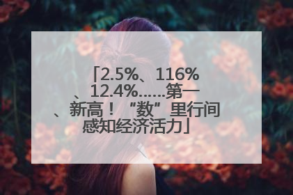 2.5%、116%、12.4%……第一、新高！“数”里行间感知经济活力