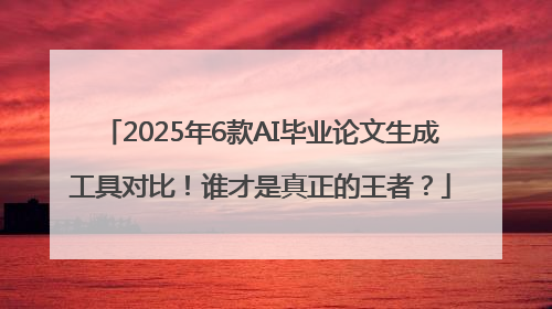 2025年6款AI毕业论文生成工具对比！谁才是真正的王者？