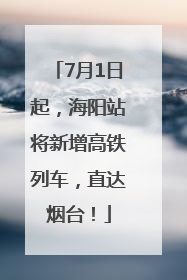 7月1日起，海阳站将新增高铁列车，直达烟台！