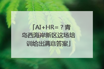 AI+HR=？青岛西海岸新区这场培训给出满意答案